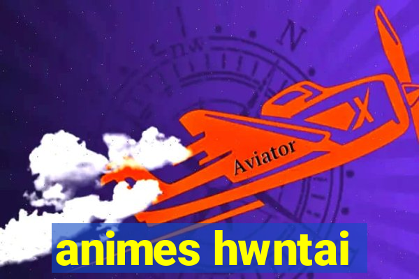 animes hwntai